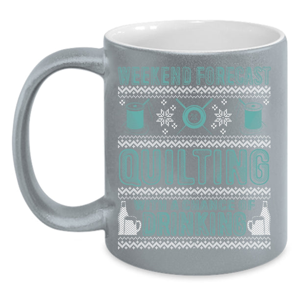 Weekend Forecast Quilting Coffee Mug, Chance Of Drinking Coffee Cup