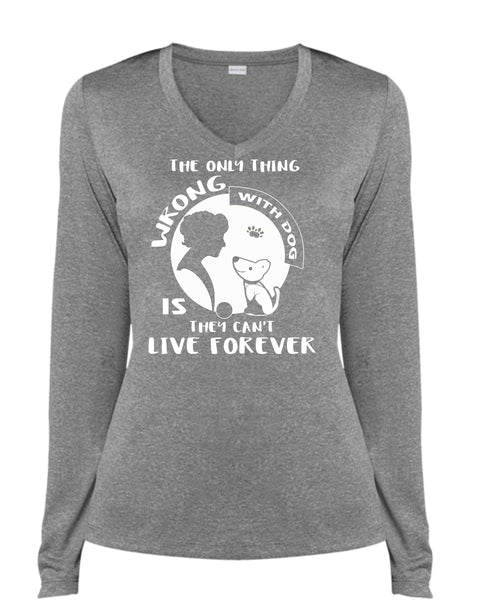 The Only Thing Wrong With Dog Is They Can't Live Forever T Shirt, Pets T Shirt (Ladies LS Heather V-Neck)