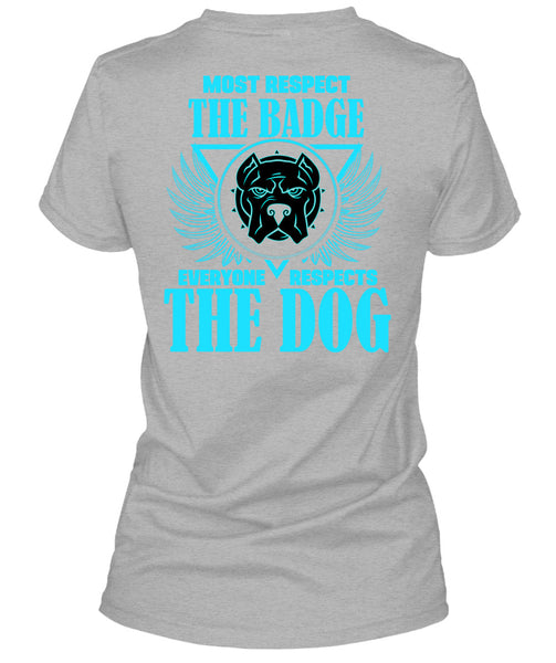 Most Respect The Badge T Shirt, Everyone Respects The Dog T Shirt
