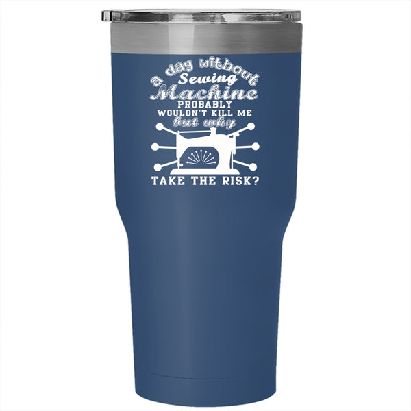 A Day Without Sewing Machine Tumbler 30 oz Stainless Steel, Funny Sewing Travel Mug