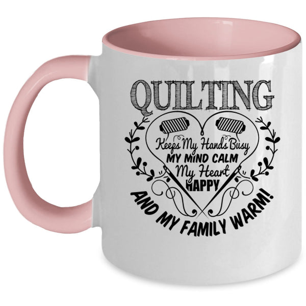 My Heart Happy And My Family Warm Coffee Mug, Quilting Keeps My Hands Busy Accent Mug