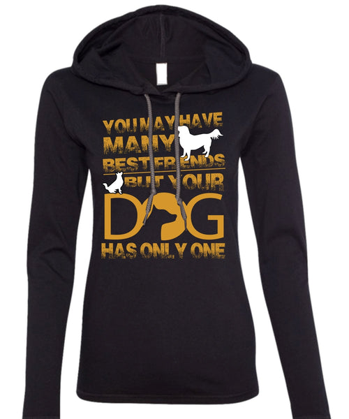 Your Dog Has Only One T Shirt, You May Have Many Best Friend T Shirt (Anvil Ladies Ringspun Hooded)
