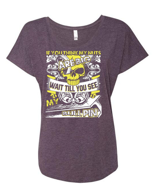 You Think My Nuts T Shirt, My Bull Pin T Shirt, Cool Shirt (Ladies' Triblend Dolman Sleeve)