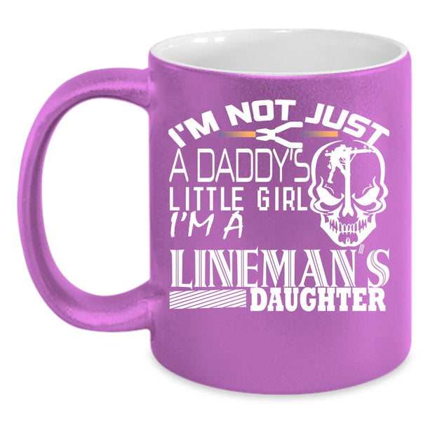 I'm Not Just A Daddy's Little Girl Coffee Mug, I'm A Lineman's Daughter Coffee Cup