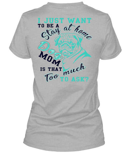 I Just Want To Be A Stay At Home Dog Mom T Shirt, I Love My Dog T Shirt