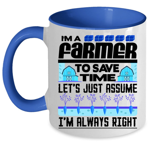 I'm Always Right Coffee Mug, I'm A Farmer To Save Time Accent Mug