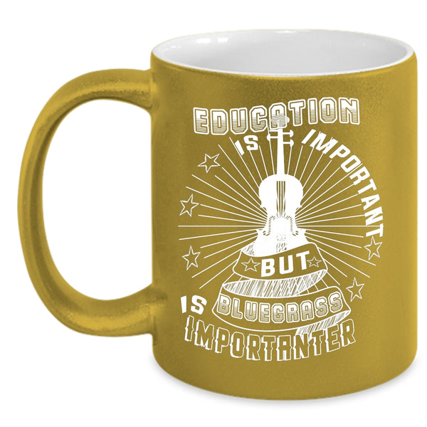 Education Is Important Coffee Mug, Bluegrass Is Importanter Coffee Cup