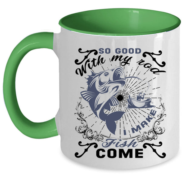 I Make Fish Come Coffee Mug, So Good With My Rod Accent Mug
