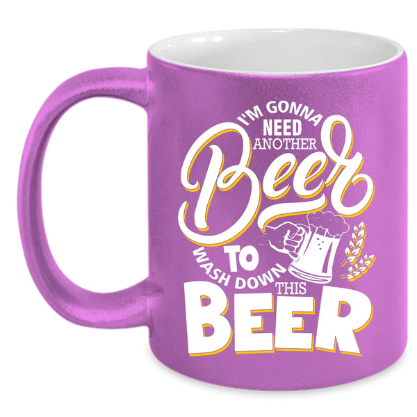 I'm Gonna Need Another Beer Coffee Mug, Funny Drinking Beer Coffee Cup