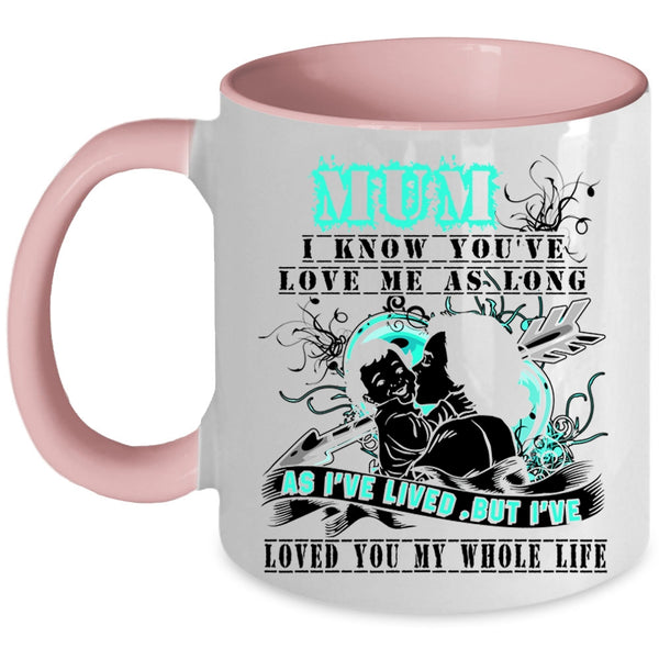 I've Loved You My Whole Life Coffee Mug, Mum I Know You've Love Me Accent Mug