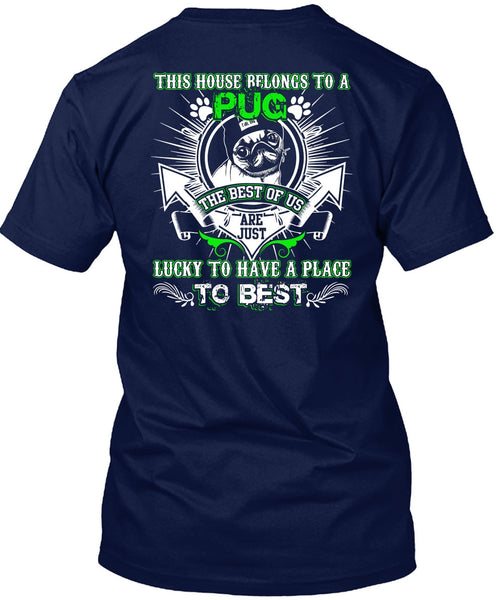 This House Belongs To A Pug T Shirt, Lucky To Have A Place T Shirt