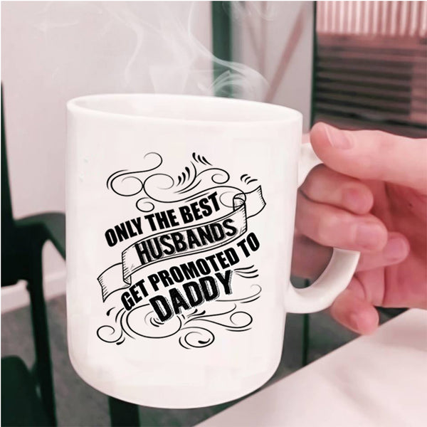Cool Husband Coffee Mug, The Best Husbands Get Promoted To Daddy Cup