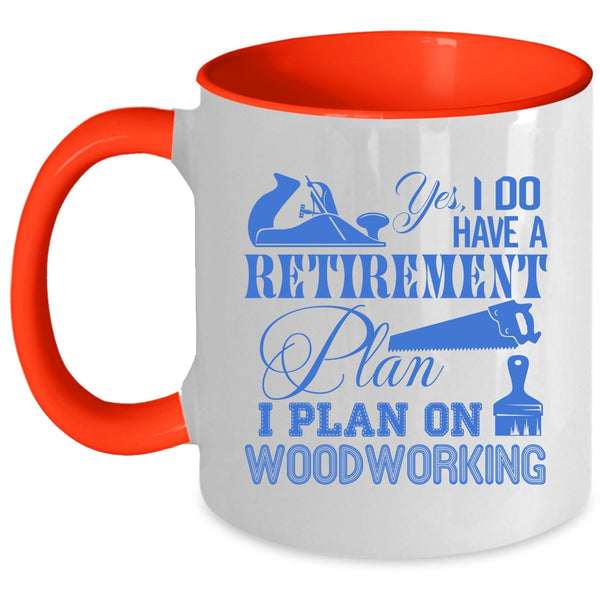 I Plan On Woodworking Coffee Mug, I Do Have A Retirement Plan Accent Mug