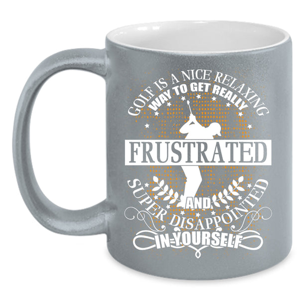 Golf Is A Nice Relaxing Way Coffee Mug, I Love Golf Coffee Cup