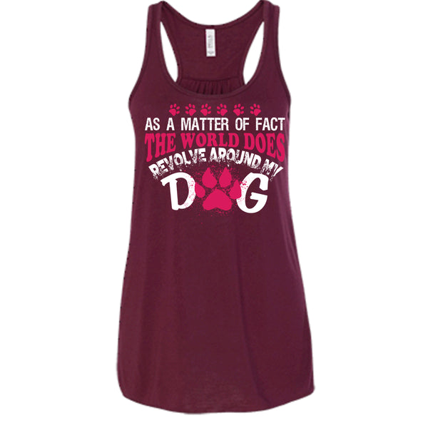 As A Matter Of Fact T Shirt, The World Does Revolve Around My Dog T Shirt, Cool T Shirt