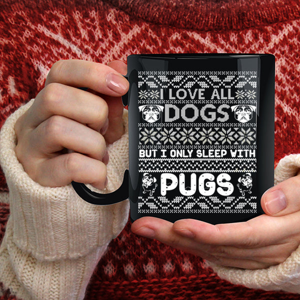 I Love All Dogs Coffee Mug, I Only Sleep With Pugs Coffee Cup