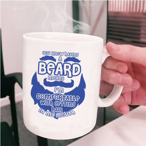 I'm Comfortable With Getting Hair In My Mouth Coffee Mug, Having A Beard Means Cup