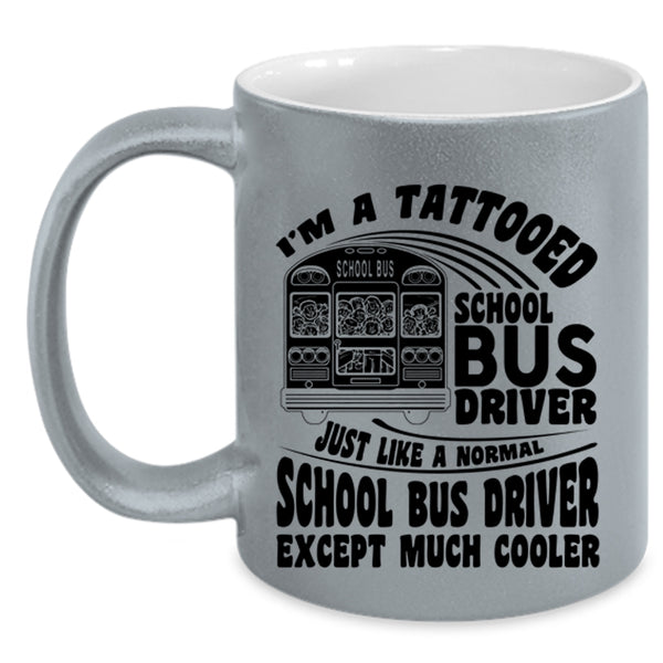 Cool School Bus driver Coffee Mug, I'm A Tattooed School Bus Driver Accent Mug