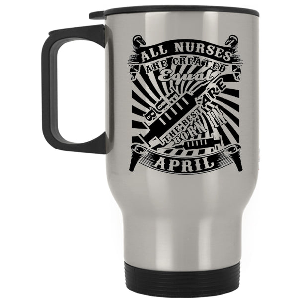 Birthday Travel Mug, The Best Nurses Are Born In April Mug