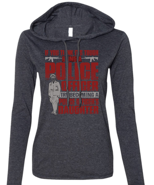 Police Officer's Daughter T Shirt, Being A Police T Shirt (Anvil Ladies Ringspun Hooded)