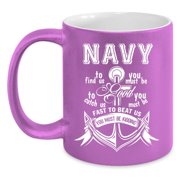 Navy To Find Us Coffee Mug, Funny Gift For Sailors Coffee Cup