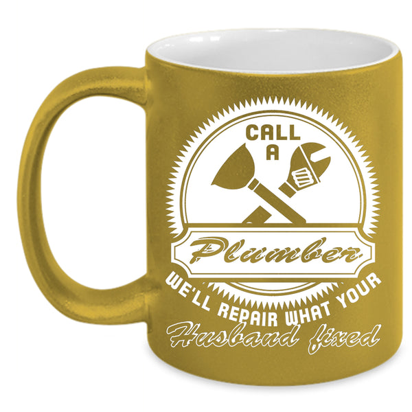 Call A Plumber Coffee Mug, Gift For My Husband Coffee Cup