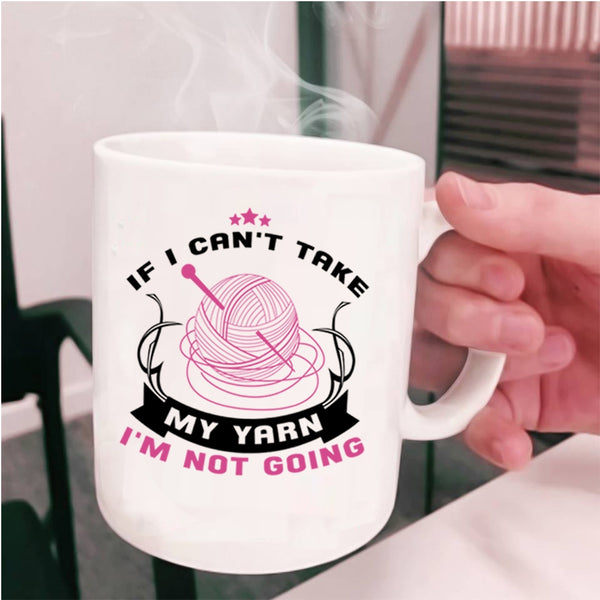 I'm Not Going Coffee Mug, If I Can't Take My Yarn Cup