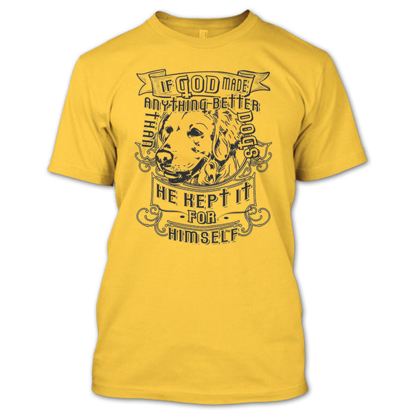If God Made Anything Better T Shirt, I Love My Dog T Shirt