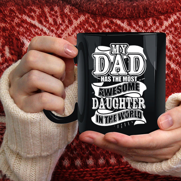 My Dad Has The Most Awesome Daughter Coffee Mug, Funny Coffee Cup