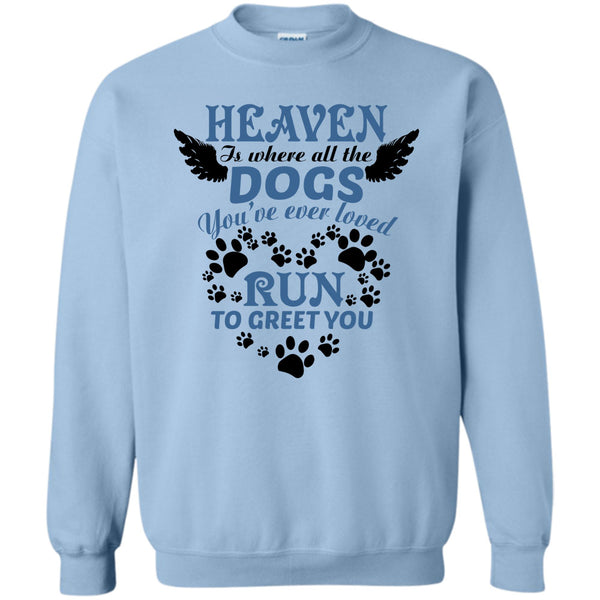 I Love My Dog T Shirt, Heaven Is Where All The Dogs Sweatshirt