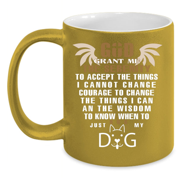 God Grant Me The Serenity Mug, Just Hug My Dog Cup