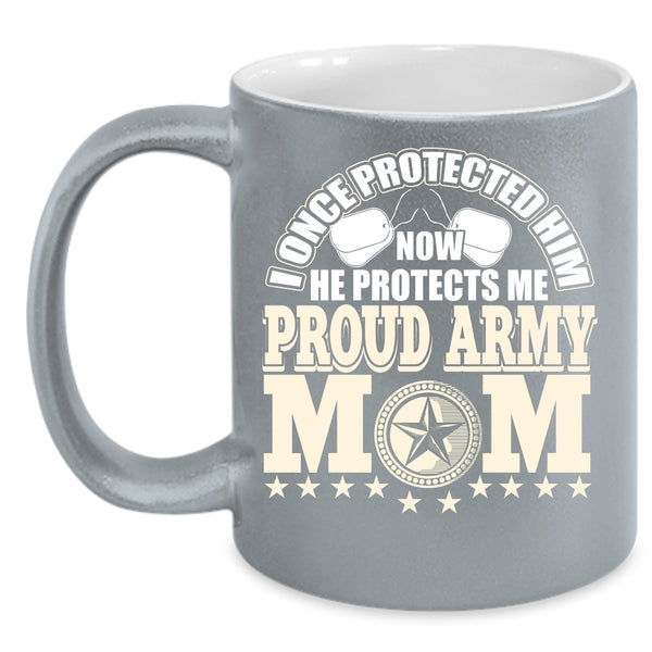 Proud Army Mom Coffee Mug, I Once Protected Him Coffee Cup