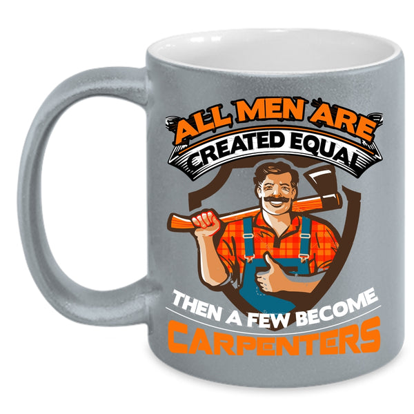 A Few Men Become Carpenters Coffee Mug, Gift For Dad Coffee Cup
