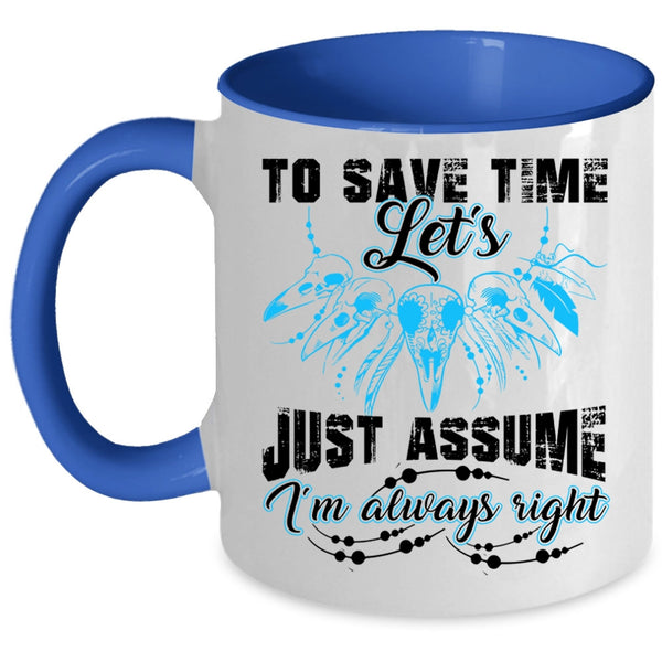 I'm Always Right Coffee Mug, To Save Time Let's Just Assume Accent Mug