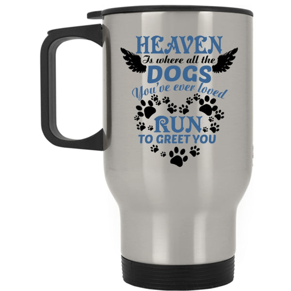 You're Ever Loved Run To Greet You Travel Mug, Heaven Is Where All The Dogs Mug