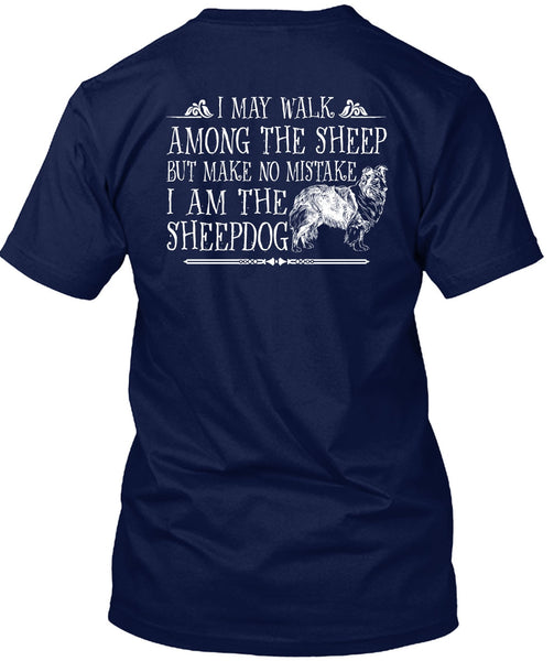 I Am The Sheep Dog T Shirt, I May Walk Among The Sheep T Shirt