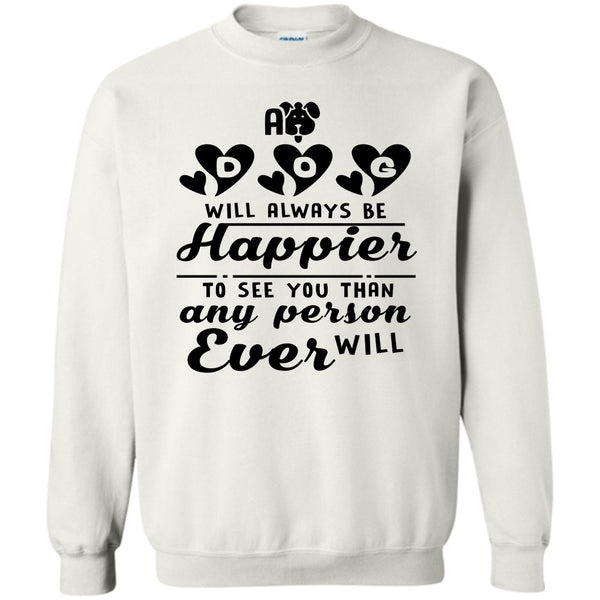 Coolest Dog Mom T Shirt, A Dog Will Always Be Happier To See You Sweatshirt