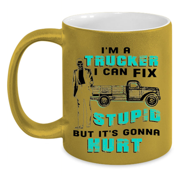 I Can Fix Stupid Coffee Mug, I'm A Trucker Accent Mug