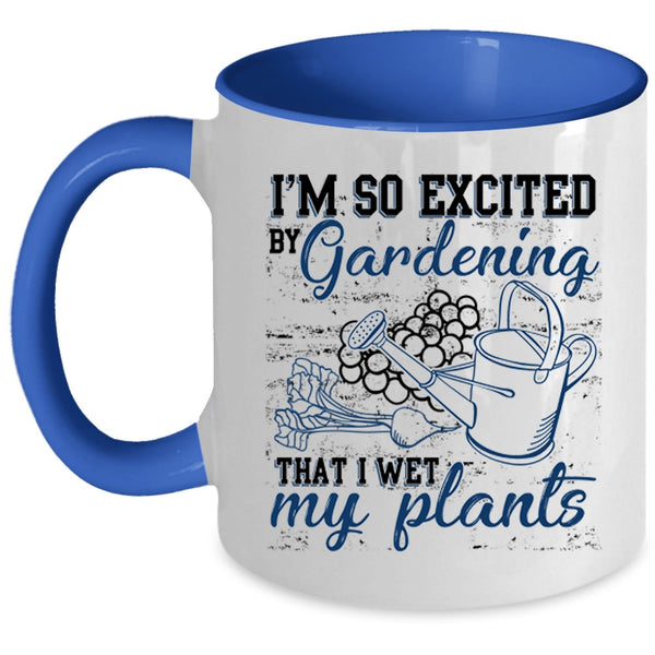 I Wet My Plants Coffee Mug, I'm So Excited By Gardening Accent Mug