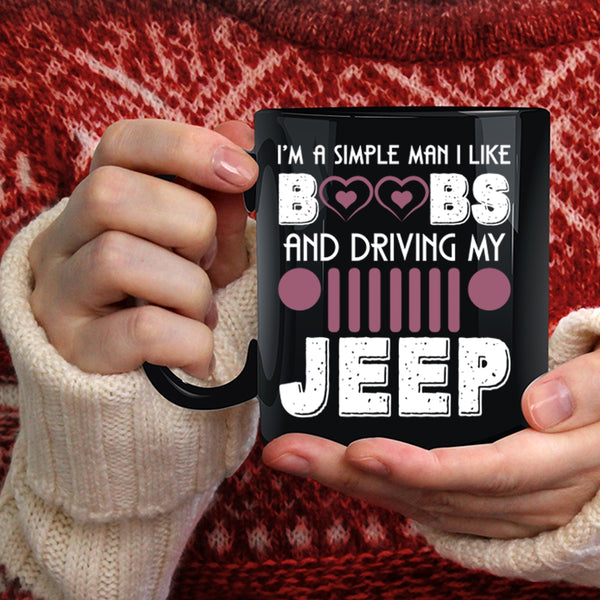 I'm A Simple Man I Like Boobs Coffee Mug, Driving My Jeep Coffee Cup