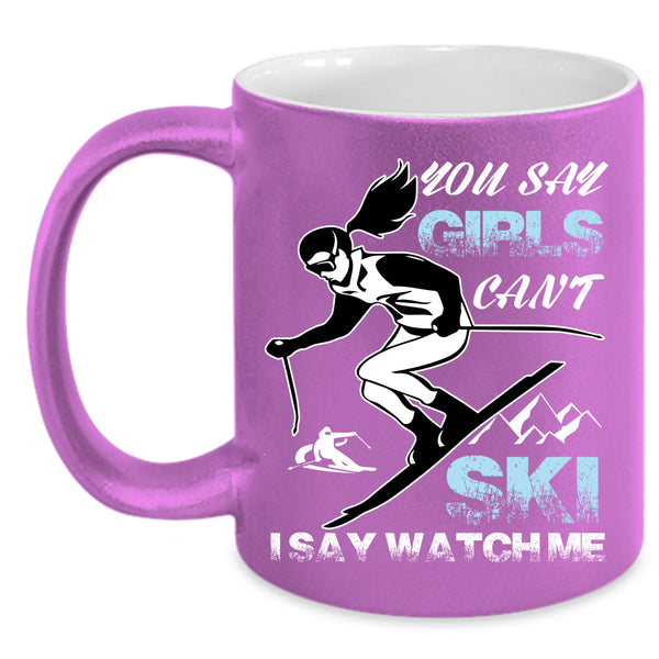 You Say Girls Can't Ski Coffee Mug, I Say Watch Me Coffee Cup