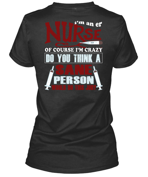 I'm An ER Nurse T Shirt, I'm Crazy Do You Think A Sane T Shirt