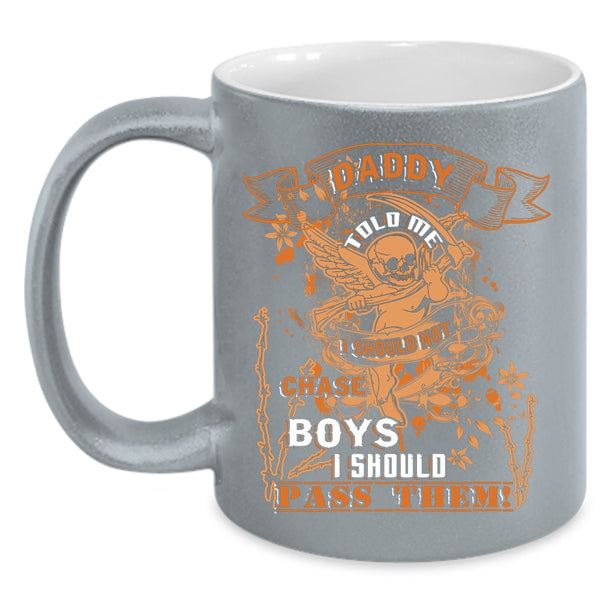 Daddy Told Me Coffee Mug, I Should Not Chase Boys Coffee Cup