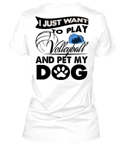 I Just Want To Play Volleyball T Shirt, I Love My Dog T Shirt