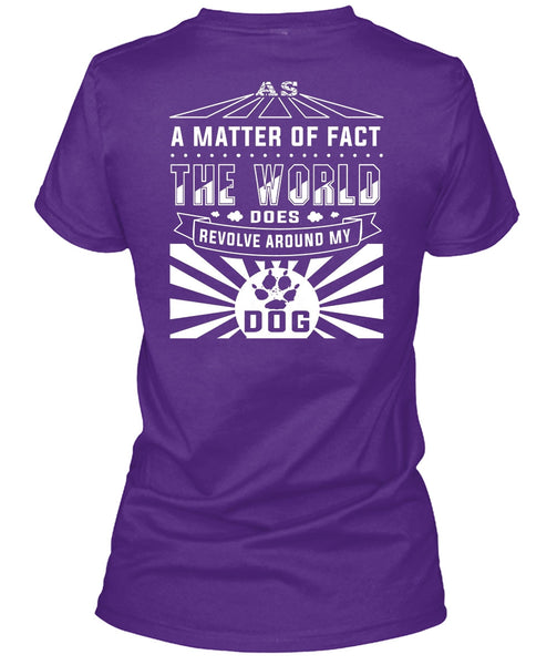 The World Does Revolve Around My Dog T Shirt, A Matter Of Fact T Shirt