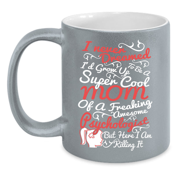 I'd Grow Up To Be A Mom Of A Psychologist Coffee Mug, Cool Mom Coffee Cup