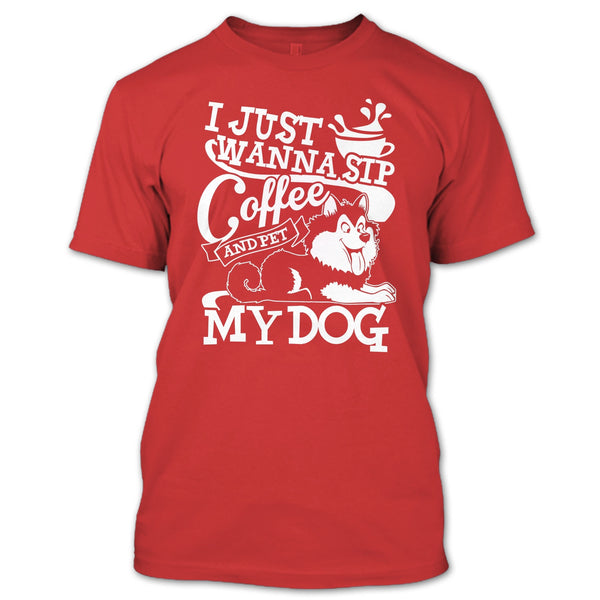 I Just Wanna Sip Coffee T Shirt, And Pet My Dog T Shirt