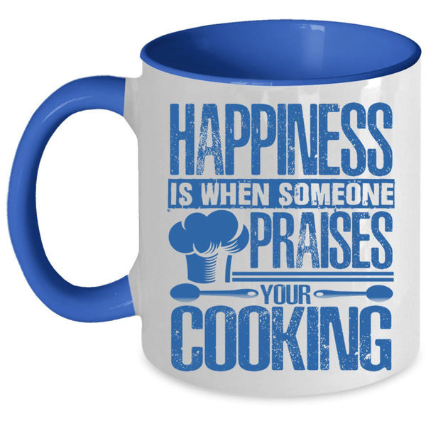 Funny Coffee Mug, Happiness Is When Someone Praises You Cooking Accent Mug
