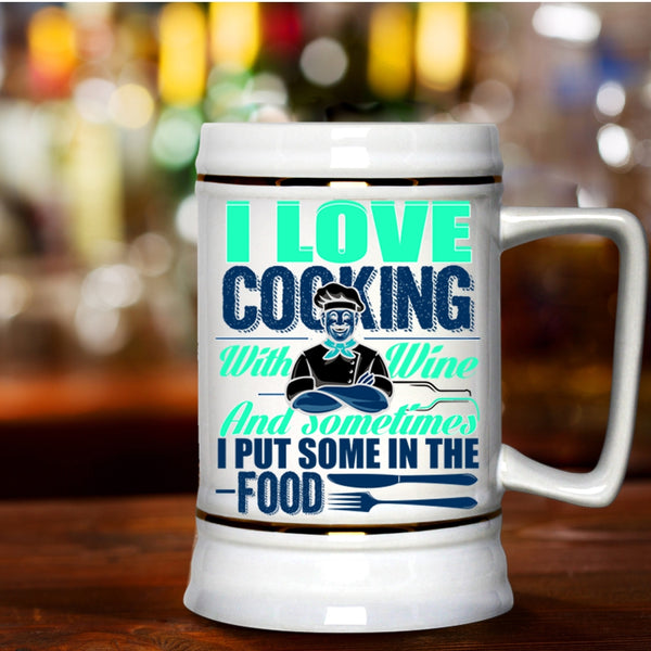 Sometimes I Put Some In the Food Beer Stein 22oz, I Love Cooking With Wine Beer Mug