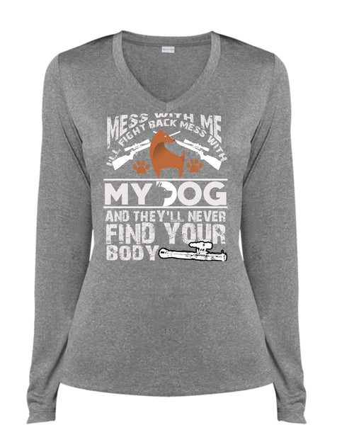I'll Fight Back Mess With My Dog T Shirt, They'll Never Find Your Body T Shirt, Cool Shirt (Ladies LS Heather V-Neck)